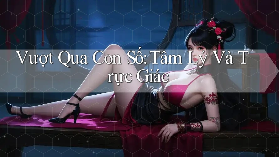 Vượt Qua Con Số: Tâm Lý Và Trực Giác Vượt Qua Con Số: Tâm Lý Và Trực Giác