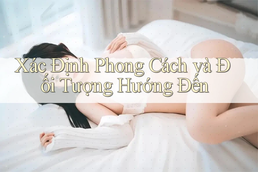 Xác Định Phong Cách và Đối Tượng Hướng Đến