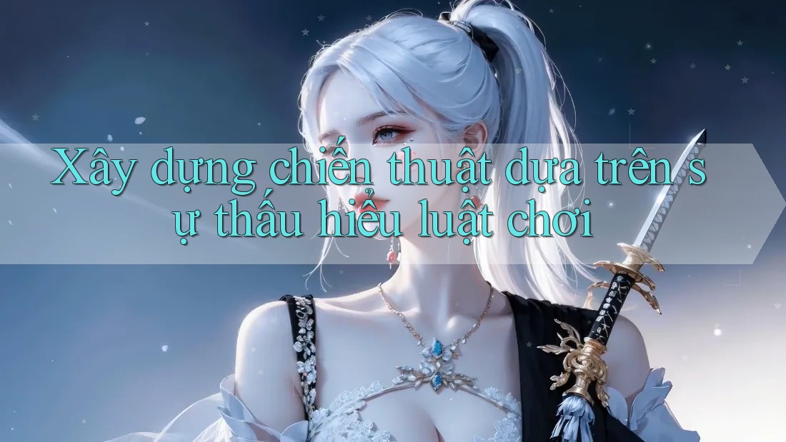 Xây dựng chiến thuật dựa trên sự thấu hiểu luật chơi